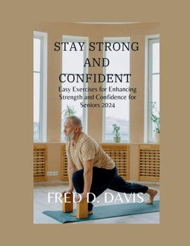 Paperback Stay Strong and Confident: Easy Exercises for Enhancing Strength and Confidence for Seniors 2024 Book