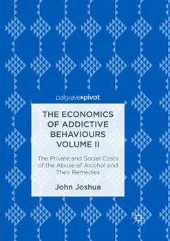 Paperback The Economics of Addictive Behaviours Volume II: The Private and Social Costs of the Abuse of Alcohol and Their Remedies Book
