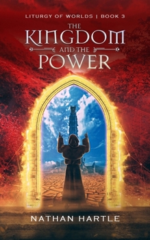 The Kingdom and the Power (Liturgy of Worlds) - Book #3 of the Liturgy of Worlds
