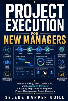 Paperback Project Execution for New Managers: Master Tracking, Team Leadership, and AI-Assisted Delivery: A Step-by-Step Guide for Beginner Project Managers and Book