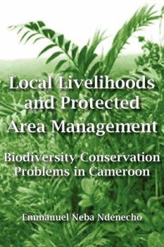 Paperback Local Livelihoods and Protected Area Management. Biodiversity Conservation Problems in Cameroon Book