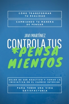 Paperback Controla Tus Pensamientos: Cómo transformar tu realidad, cambiando tu manera de pensar. Dejar de ser reactivo y tomar la iniciativa en el cambio [Spanish] Book