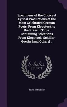 Hardcover Specimens of the Choicest Lyrical Productions of the Most Celebrated German Poets. From Klopstock to the Present Time. Containing Selections From Klop Book