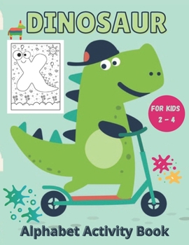 Paperback Dinosaur Alphabet Activity Book for kids 2 - 4: Alphabet Dinosaur Coloring Activity Book for kids, toddlers, Boys, Girls ages 2 - 3 - 4 years old (Lea Book