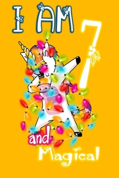 I am 7 and Magical: Unicorn Journal A Happy Birthday 7 Years Old Unicorn Journal Notebook for Kids, Birthday Unicorn Journal for Girls / 7 Year Old Birthday Gift for Girls!