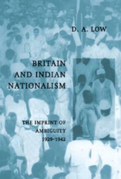 Hardcover Britain and Indian Nationalism: The Imprint of Amibiguity 1929-1942 Book