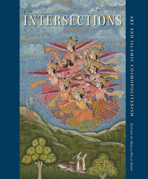 Intersections : Art and Islamic Cosmopolitanism - Book  of the David A. Cofrin Asian Art Manuscript Series