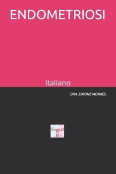 ENDOMETRIOSI: italiano (SÉRIES DE EXPLICAÇÕES SIMPLES, SOBRE OS TRATAMENTOS DE REPRODUÇÃO HUMANA ASSISTIDA.) (Italian Edition)