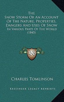 Paperback The Snow Storm Or An Account Of The Nature, Properties, Dangers And Uses Of Snow: In Various Parts Of The World (1845) Book