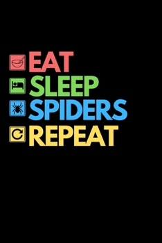 Eat Sleep Spiders Repeat: Funny Spider Lover Notebook/Journal (6” X 9”)