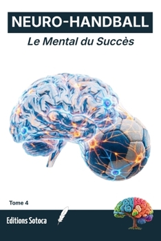 NEURO- HANDBALL : Le Mental du Succès: Transformez la pression des instants décisifs en performance pure grâce aux routines d'excellence et à la résilience cognitive. (Tome 4) (French Edition)