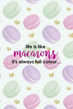 Life Is Like Macarons It's Always Full Colour...: All Purpose 6x9 Blank Lined Notebook Journal Way Better Than A Card Trendy Unique Gift Gold Hearts Macaron
