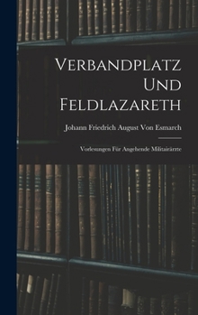 Verbandplatz Und Feldlazareth: Vorlesungen Für Angehende Militairärzte