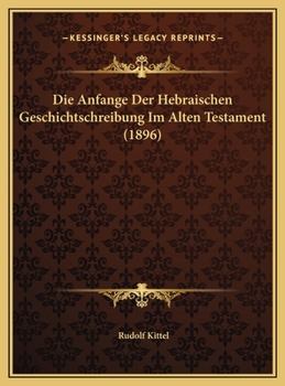Die Anfange Der Hebraischen Geschichtschreibung Im Alten Testament (1896)
