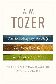 Hardcover A. W. Tozer: Three Spiritual Classics in One Volume: The Knowledge of the Holy, the Pursuit of God, and God's Pursuit of Man Book