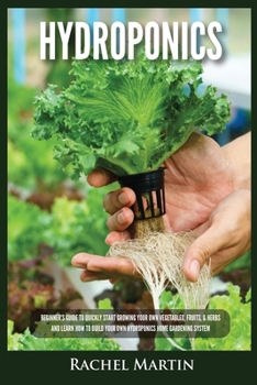 Paperback Hydroponics: Beginner's Guide to Quickly Start Growing Your Own Vegetables, Fruits, & Herbs And Learn How to Build Your Own Hydropo Book