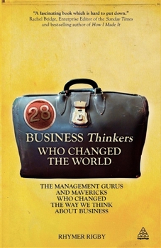 Paperback 28 Business Thinkers Who Changed the World: The Management Gurus and Mavericks Who Changed the Way We Think about Business Book