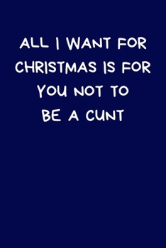 Paperback All I Want For Christmas Is For You Not To Be A Cunt: Secret Santa Gifts For Coworkers Novelty Christmas Gifts for Colleagues Funny Naughty Rude Gag N Book