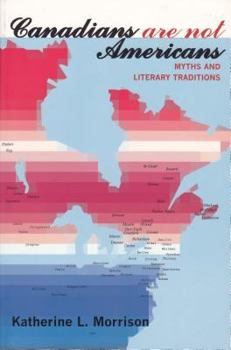 Paperback Canadians Are Not Americans: Myths and Literary Traditions Book