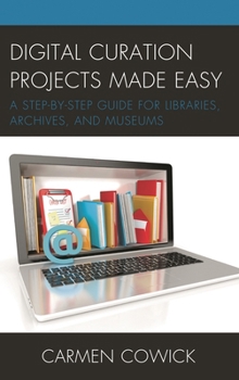 Hardcover Digital Curation Projects Made Easy: A Step-By-Step Guide for Libraries, Archives, and Museums Book