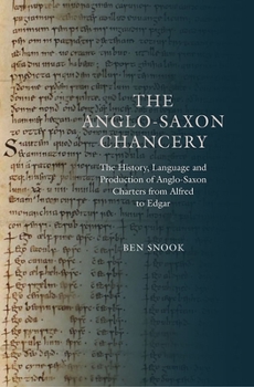 Hardcover The Anglo-Saxon Chancery: The History, Language and Production of Anglo-Saxon Charters from Alfred to Edgar Book