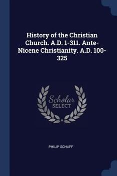 Paperback History of the Christian Church. A.D. 1-311. Ante-Nicene Christianity. A.D. 100-325 Book