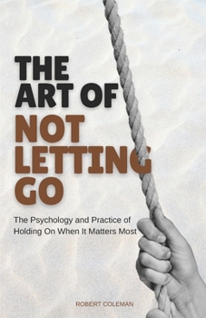 Paperback The Art of Not Letting Go: The psychology and Practice of Holding On When it Matters Most Book