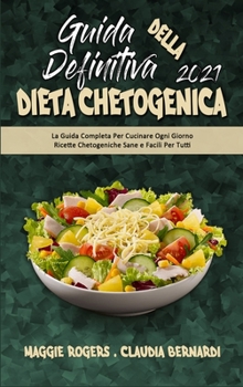 Guida Definitiva alla Dieta Chetogenica 2021: La Guida Completa Per Cucinare Ogni Giorno Ricette Chetogeniche Sane e Facili Per Tutti (Ultimate Guide ... 2021) (Italian Version)