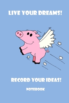 Notebook - Live Your Dreams! Record Your Ideas: Flying Pig Motive