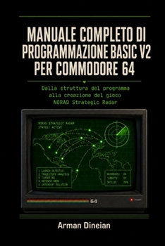 Paperback Manuale Completo Di Programmazione Basic V2 Per Commodore 64: Dalla struttura del programma alla creazione del gioco NORAD Strategic Radar [Italian] Book