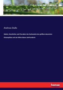 Paperback Gebiet, Geschichte und Charakter des Seehandels der größten deutschen Ostseeplätze seit der Mitte dieses Jahrhunderts [German] Book