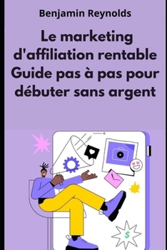 Paperback Le Marketing d'affiliation Rentable: Guide Pas à Pas pour Débuter sans Capital [French] Book