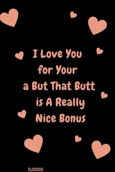 I Love You for Your Personality But That Butt is A Really Nice Bonus: perfect planner 2020 | Daily, Weekly, Monthly Year as a gift Birthday, ... planner 2020 gift for your amazing partner