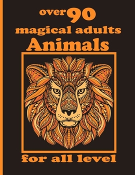 over 90 magical adults Animals for all level: Coloring Book with Lions, Elephants, Owls, Horses, Dogs, Cats, and Many More!