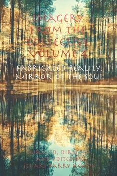 Imagery from the Collective - Volume 4: Fabricated Reality: Mirror of the Soul (Imagery from the Collective - AI Generated ART)