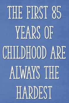 Paperback The First 85 Years of Childhood Are Always the Hardest: Funny 85th Gag Gifts for Men, Women, Friend - Notebook & Journal for Birthday Party, Holiday a Book