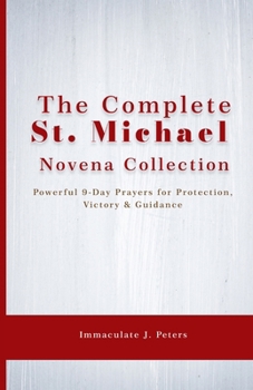 Paperback The Complete St. Michael Novena Collection: Powerful 9-Day Prayers for Protection, Victory & Guidance Book