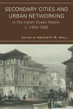 Hardcover Secondary Cities and Urban Networking in the Indian Ocean Realm, C. 1400-1800 Book