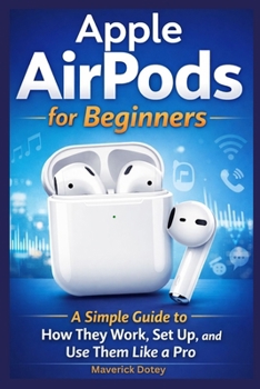 Paperback Apple AirPods for Beginners: A Simple Guide to How They Work, Set Up, and Use Them Like a Pro Book
