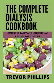 Paperback The Complete Dialysis Cookbook: Numerous Tasty And Nutritional Recipes For Dialysis Book