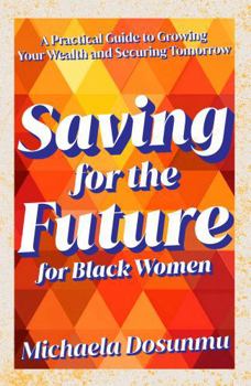 Paperback Saving For The Future: For Black Women: A Practical Guide to Growing Your Wealth and Securing Tomorrow Book