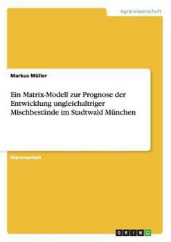 Paperback Ein Matrix-Modell zur Prognose der Entwicklung ungleichaltriger Mischbestände im Stadtwald München [German] Book