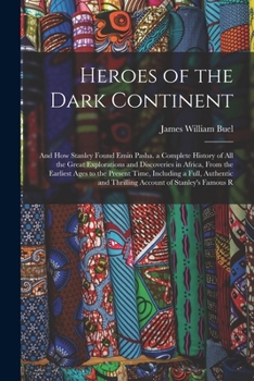 Paperback Heroes of the Dark Continent: And How Stanley Found Emin Pasha. a Complete History of All the Great Explorations and Discoveries in Africa, From the Book