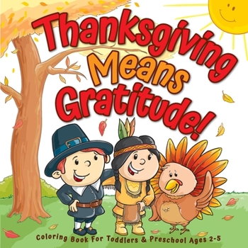 Paperback Thanksgiving Means Gratitude!: Coloring Book For Toddlers & Preschool Ages 2-5: The Best Thanksgiving Gift For Kids Book