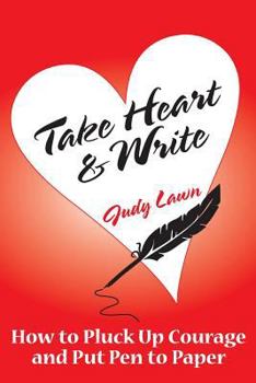 Paperback Take Heart And Write: How To Pluck Up Courage and Put Pen To Paper Book