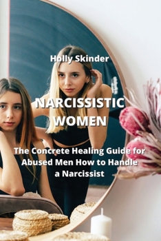 Paperback Narcissistic Women: The Concrete Healing Guide for Abused Men How to Handle a Narcissist Book