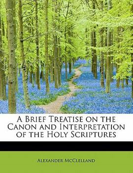 Paperback A Brief Treatise on the Canon and Interpretation of the Holy Scriptures Book