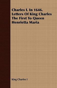 Paperback Charles I. in 1646. Letters of King Charles the First to Queen Henrietta Maria Book