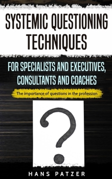 Paperback Systemic Questioning Techniques for Specialists and Executives, Consultants and Coaches: The importance of questions in the profession Book