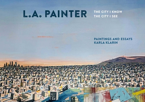Hardcover L.A. Painter: The City I Know / The City I See Book